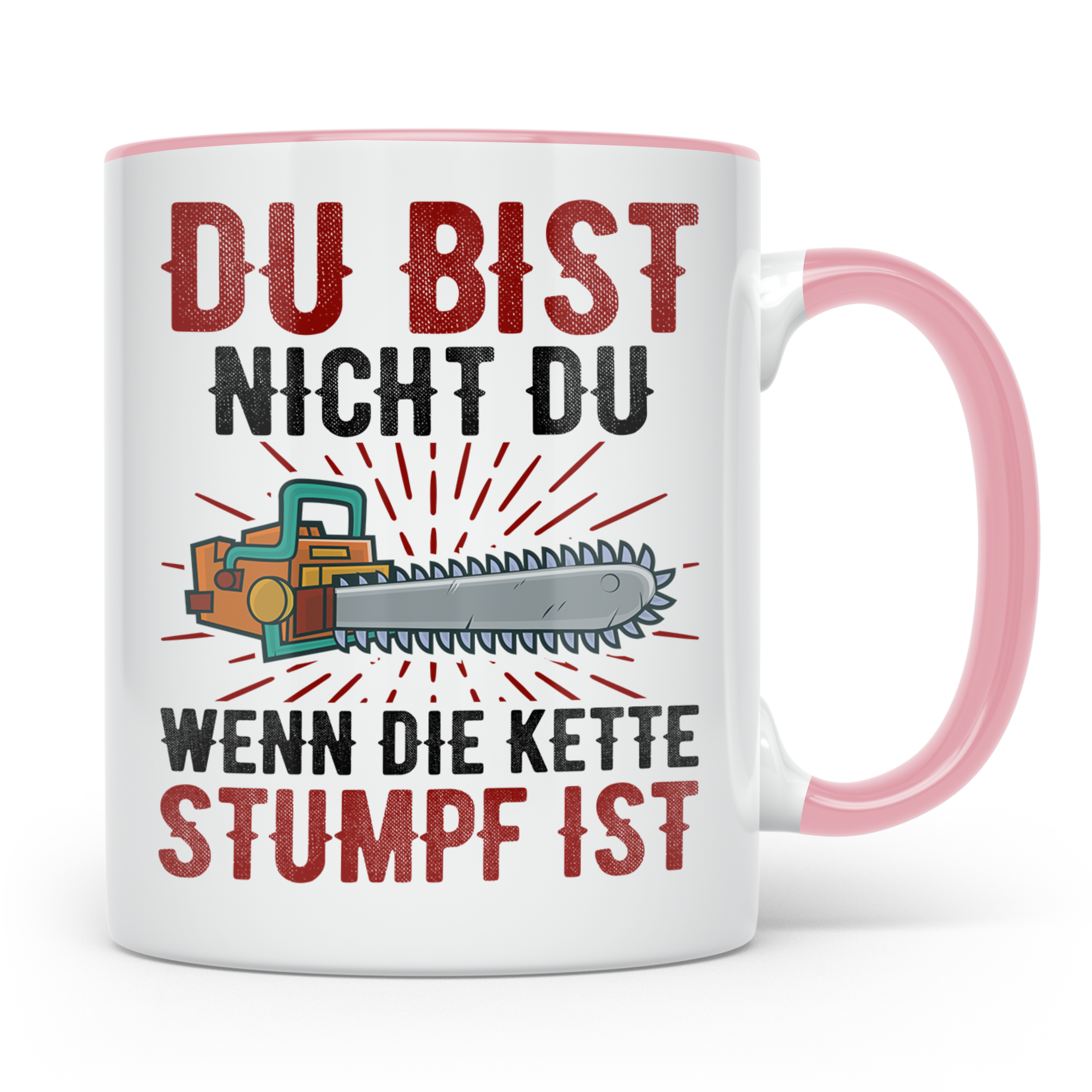 Du bist Stumpf Kaffeetasse - Kettensäge Holzfäller Sprüche T - Rosa