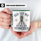 Vermesser Tasse mit Spruch Der tut nix der will nur vermesse – Grün [farbe:grün]