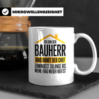 Bauherr Chef Tasse - Solange Frau weg ist! - Häuslebauer Ges – Weiß [farbe:weiß]