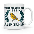 Kanarienvogel Tasse lustig Ob ich nen Vogel hab Vogelbesitze – Weiß [farbe:weiß]