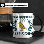 Kanarienvogel Tasse lustig Ob ich nen Vogel hab Vogelbesitze – Schwarz [farbe:schwarz]