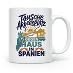 Tausche Arbeitsplatz gegen Haus in Spanien Tasse, lustiger S – Weiß [farbe:weiß]