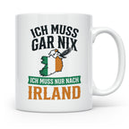 Irland Tasse mit Spruch Ich muss nur nach Irland Kaffeetasse – Weiß [farbe:weiß]
