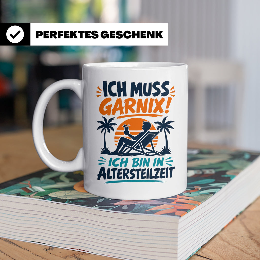 Altersteilzeit Tasse Ich muss garnix! Lustiges Geschenk für  – Weiß [farbe:weiß]