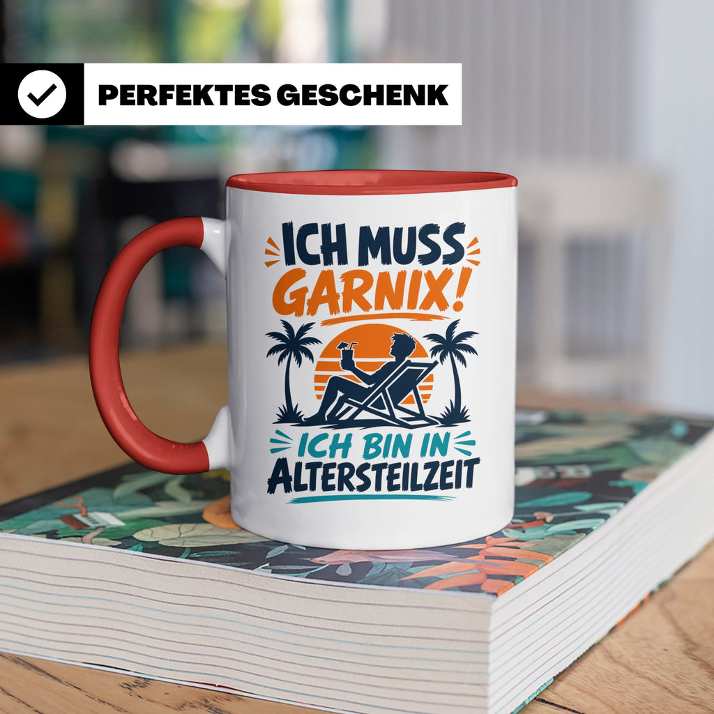 Altersteilzeit Tasse Ich muss garnix! Lustiges Geschenk für  – Rot [farbe:rot]