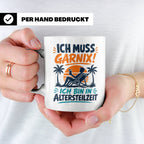 Altersteilzeit Tasse Ich muss garnix! Lustiges Geschenk für  – Weiß [farbe:weiß]