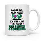 Pflanzen Tasse - Sorry, ich kann nicht, Pläne mit Pflanzen,  – Weiß [farbe:weiß]
