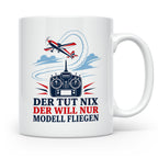 Modellflug Tasse Der tut nix der will nur Modell fliegen - G – Weiß [farbe:weiß]