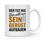 Gerüstbau Tasse - Der tut nix! Handwerker Baustelle Tasse -  – Weiß [farbe:weiß]