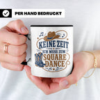 Square Dance Tasse Keine Zeit ich muss zum Square Dance - Ge – Schwarz [farbe:schwarz]