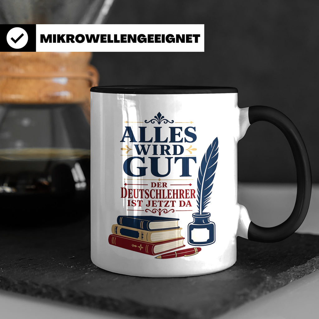 Deutschlehrer Tasse Alles wird gut der Deutschlehrer ist jet – Schwarz [farbe:schwarz]