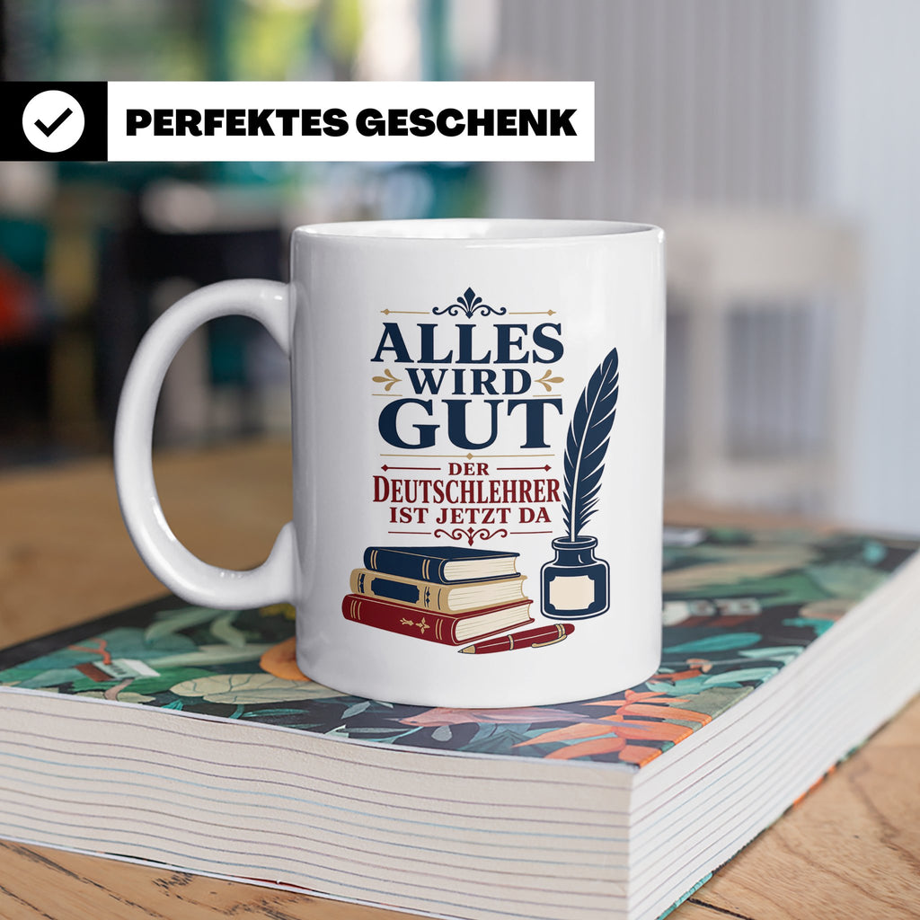 Deutschlehrer Tasse Alles wird gut der Deutschlehrer ist jet – Weiß [farbe:weiß]