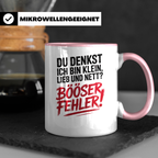 Du denkst ich bin klein, lieb und nett? Böser Fehler! Tasse - Sarkasmus Spruch Geschenkidee - Ironie Humor Statements Sprüche Tassen