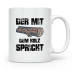 Der mit dem Holz spricht Tasse für Holzfäller, Forstwirt, Zi – Weiß [farbe:weiß]