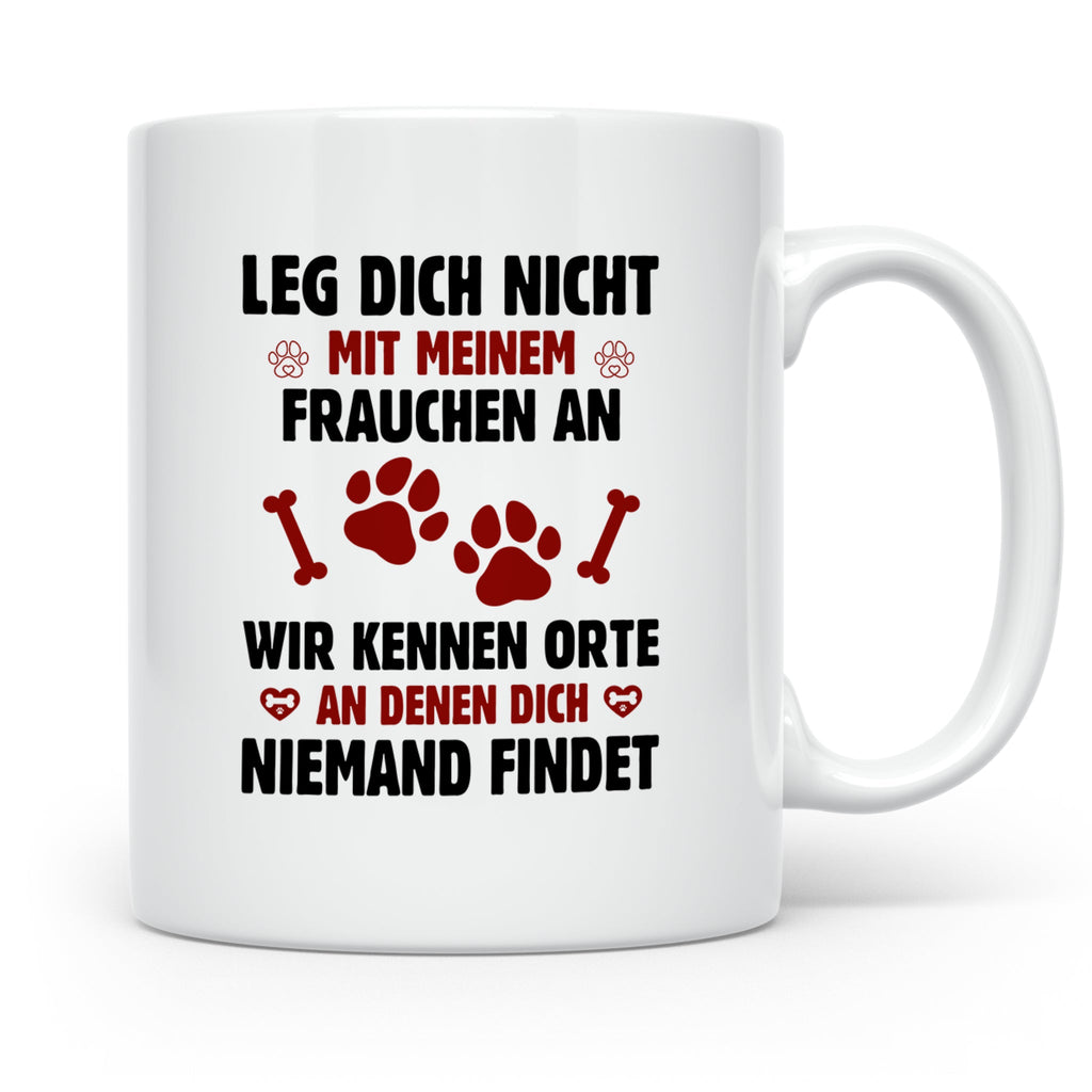 Hundetasse Leg dich nicht mit Frauchen an Spruch | Lustige K – Weiß [farbe:weiß]