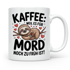 Kaffee Faultier Tasse - Weil es für Mord noch zu früh ist! Büro Geschenkidee für Morgenmuffel, Faultierliebhaber Kaffeetasse