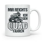 Quad Fahrer Tasse mit Spruch Mir reichts ich geh Quad fahren – Weiß [farbe:weiß]