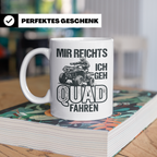 Quad Fahrer Tasse mit Spruch Mir reichts ich geh Quad fahren – Weiß [farbe:weiß]