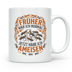 Ameisen Tasse Früher war ich normal | Spruch für Ameisenhalt – Weiß [farbe:weiß]