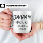 Jahaa Mache Ich Später Tasse, lustiger Spruch für Morgenmuff – Weiß [farbe:weiß]