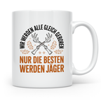 Jäger Tasse - Wir Werden Alle Gleich Geboren - Jagdmotive Geschenkidee für Jäger & Jagdliebhaber - Gewehr Jagdzubehör Geschenk