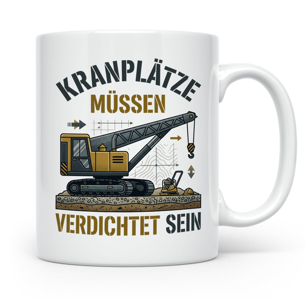 Kranplätze müssen verdichtet sein Tasse, Geschenk für Kranfü – Weiß [farbe:weiß]