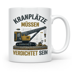 Kranplätze müssen verdichtet sein Tasse, Geschenk für Kranfü – Weiß [farbe:weiß]