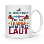 Trainer Tasse mit Spruch Ich schreie nicht, wir reden so lau – Weiß [farbe:weiß]