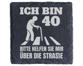 Schiefer Untersetzer Ich Bin 40 Bitte Helfen Sie Mir Über Die Strasse  – Bild 1